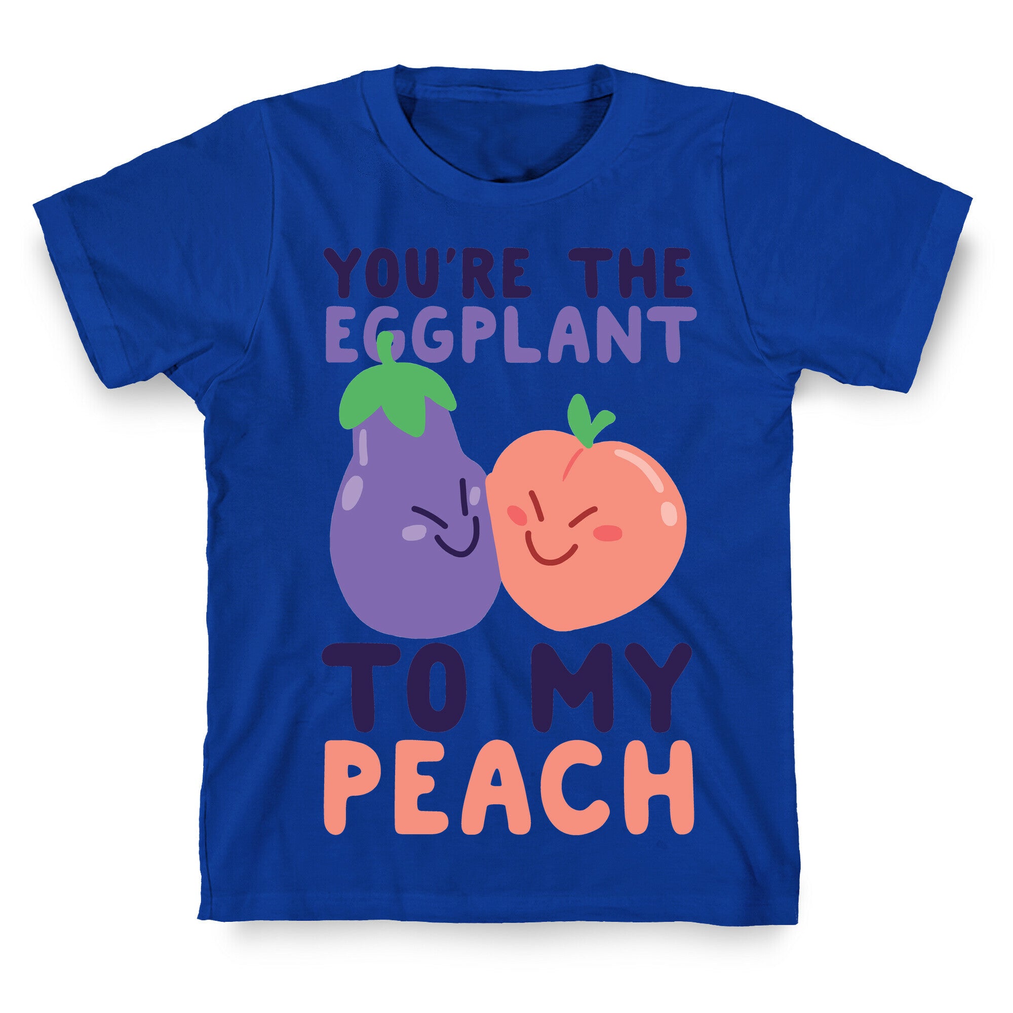 You're the Eggplant to my Peach T-Shirt